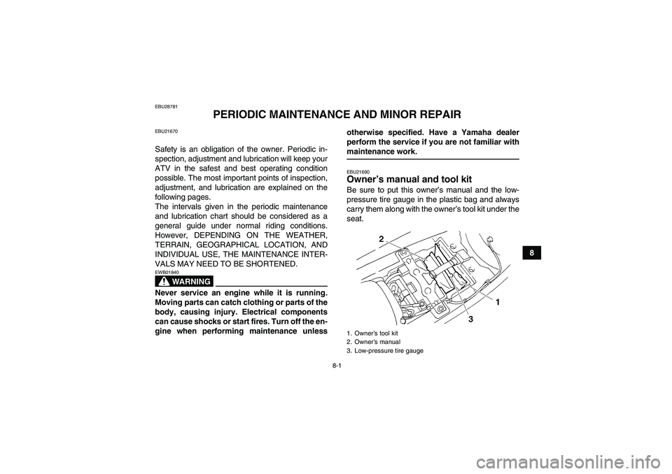 YAMAHA YFM350R 2008 Manual PDF 8-1
8
EBU28781
PERIODIC MAINTENANCE AND MINOR REPAIR
EBU21670Safety is an obligation of the owner. Periodic in-
spection, adjustment and lubrication will keep your
ATV in the safest and best operating