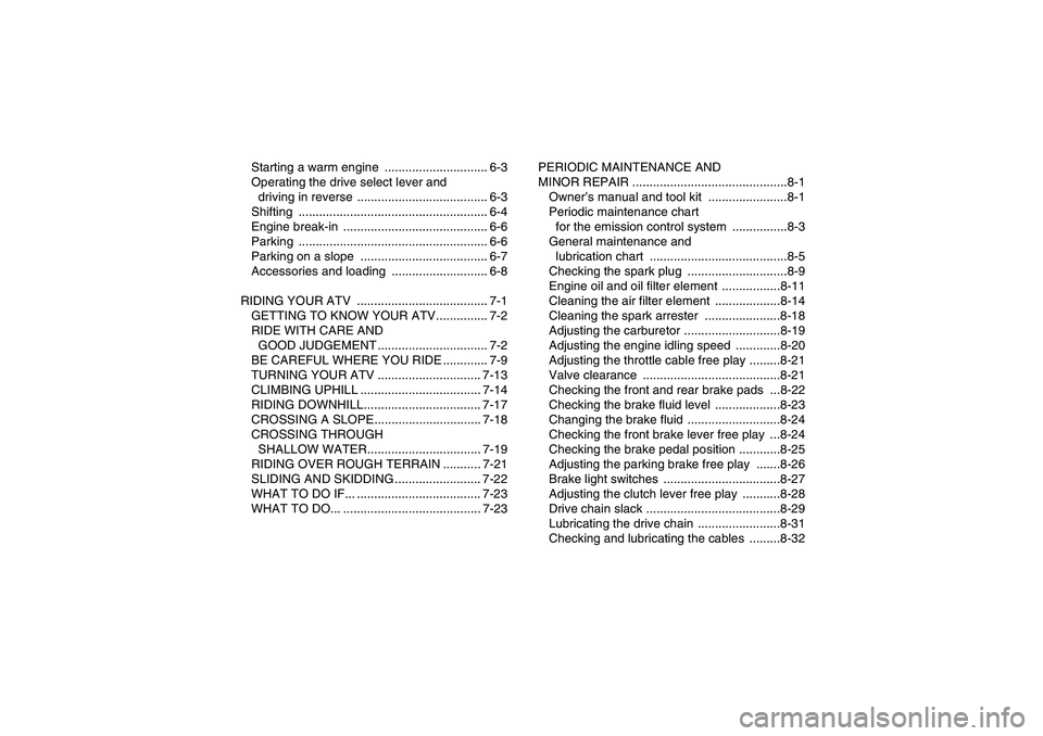 YAMAHA YFM350R 2008  Owners Manual Starting a warm engine  .............................. 6-3
Operating the drive select lever and 
driving in reverse  ...................................... 6-3
Shifting ...............................