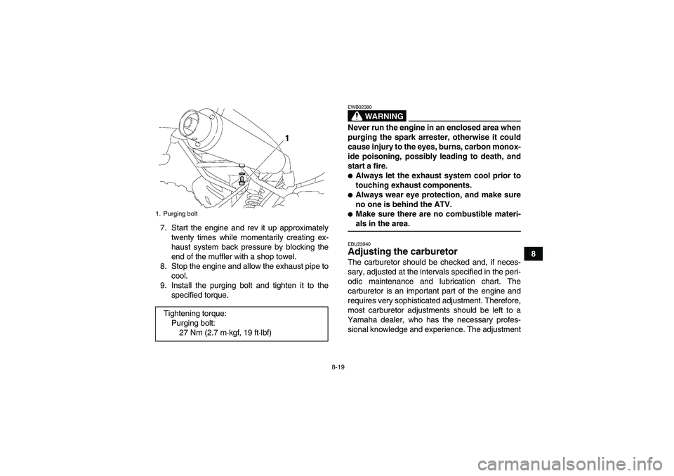 YAMAHA YFM350R 2008 Owners Manual 8-19
8 7. Start the engine and rev it up approximately
twenty times while momentarily creating ex-
haust system back pressure by blocking the
end of the muffler with a shop towel.
8. Stop the engine a YAMAHA YFM350R 2008 Owners Manual 8-19
8 7. Start the engine and rev it up approximately
twenty times while momentarily creating ex-
haust system back pressure by blocking the
end of the muffler with a shop towel.
8. Stop the engine a