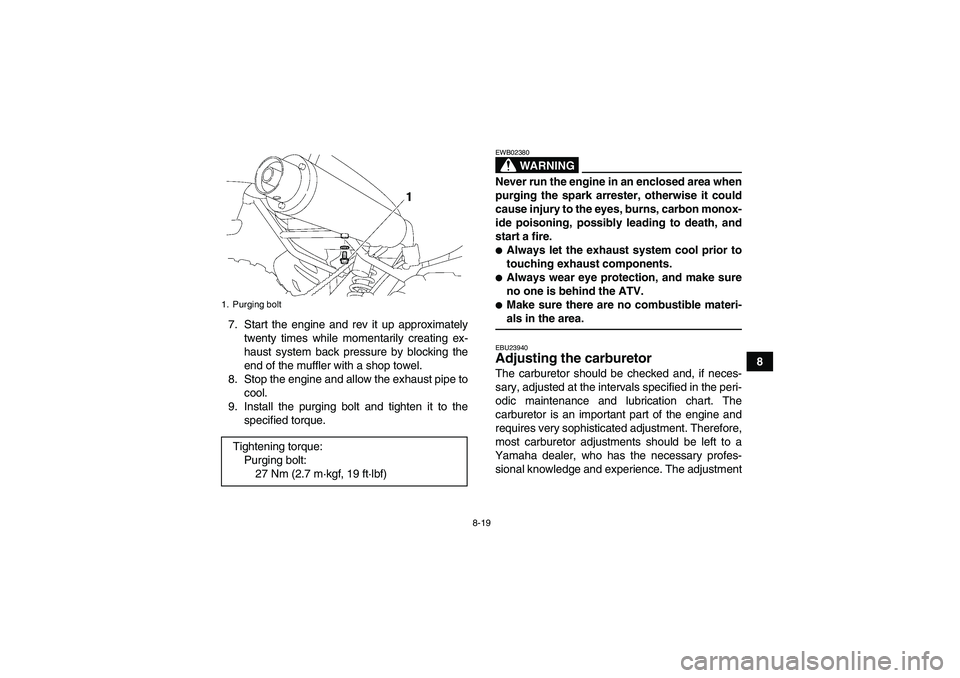 YAMAHA YFM350R 2008  Owners Manual 8-19
8 7. Start the engine and rev it up approximately
twenty times while momentarily creating ex-
haust system back pressure by blocking the
end of the muffler with a shop towel.
8. Stop the engine a