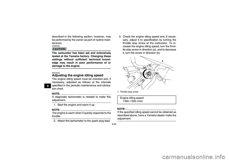 YAMAHA YFM350R 2008 Owners Manual 8-20
8described in the following section, however, may
be performed by the owner as part of routine main-
tenance.
CAUTION:ECB00480The carburetor has been set and extensively
tested at the Yamaha fact YAMAHA YFM350R 2008 Owners Manual 8-20
8described in the following section, however, may
be performed by the owner as part of routine main-
tenance.
CAUTION:ECB00480The carburetor has been set and extensively
tested at the Yamaha fact