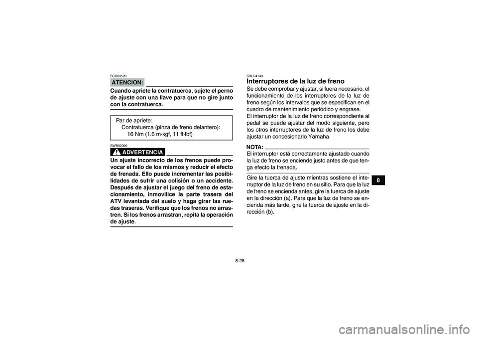 YAMAHA YFM350R 2008 Manuale de Empleo (in Spanish) 8-28
8
ATENCION:SCB00520Cuando apriete la contratuerca, sujete el perno
de ajuste con una llave para que no gire juntocon la contratuerca.
ADVERTENCIA
SWB02090Un ajuste incorrecto de los frenos puede YAMAHA YFM350R 2008 Manuale de Empleo (in Spanish) 8-28
8
ATENCION:SCB00520Cuando apriete la contratuerca, sujete el perno
de ajuste con una llave para que no gire juntocon la contratuerca.
ADVERTENCIA
SWB02090Un ajuste incorrecto de los frenos puede