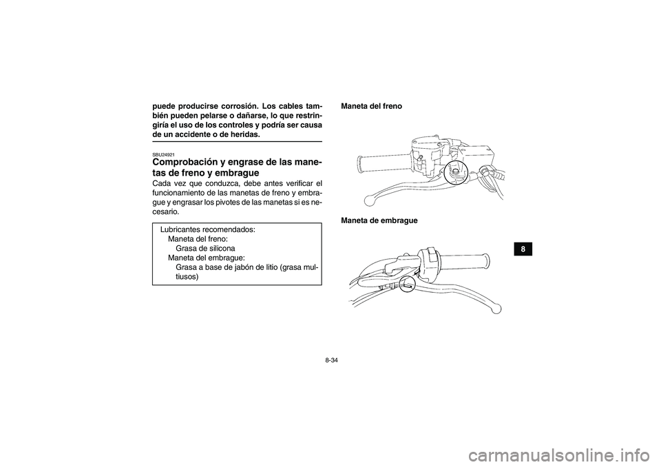 YAMAHA YFM350R 2008 Manuale de Empleo (in Spanish) 8-34
8 puede producirse corrosión. Los cables tam-
bién pueden pelarse o dañarse, lo que restrin-
girÃa el uso de los controles y podrÃa ser causa
de un accidente o de heridas.SBU24921Comprobacià YAMAHA YFM350R 2008 Manuale de Empleo (in Spanish) 8-34
8 puede producirse corrosión. Los cables tam-
bién pueden pelarse o dañarse, lo que restrin-
girÃa el uso de los controles y podrÃa ser causa
de un accidente o de heridas.SBU24921ComprobaciÃ