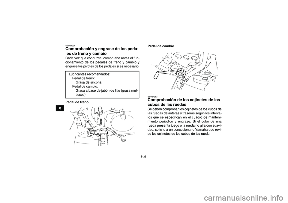 YAMAHA YFM350R 2008 Manuale de Empleo (in Spanish) 8-35
8
SBU24931Comprobación y engrase de los peda-
les de freno y cambio Cada vez que conduzca, compruebe antes el fun-
cionamiento de los pedales de freno y cambio y
engrase los pivotes de los pedal YAMAHA YFM350R 2008 Manuale de Empleo (in Spanish) 8-35
8
SBU24931Comprobación y engrase de los peda-
les de freno y cambio Cada vez que conduzca, compruebe antes el fun-
cionamiento de los pedales de freno y cambio y
engrase los pivotes de los pedal