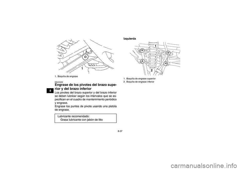 YAMAHA YFM350R 2008 Manuale de Empleo (in Spanish) 8-37
8
SBU25030Engrase de los pivotes del brazo supe-
rior y del brazo inferior Los pivotes del brazo superior y del brazo inferior
se deben lubricar según los intervalos que se es-
pecifican en el c YAMAHA YFM350R 2008 Manuale de Empleo (in Spanish) 8-37
8
SBU25030Engrase de los pivotes del brazo supe-
rior y del brazo inferior Los pivotes del brazo superior y del brazo inferior
se deben lubricar según los intervalos que se es-
pecifican en el c