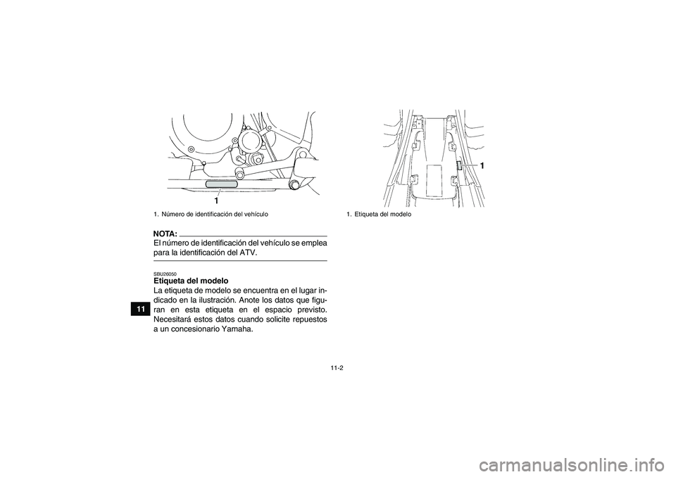 YAMAHA YFM350R 2008 Manuale de Empleo (in Spanish) 11-2
11
NOTA:El número de identificación del vehículo se empleapara la identificación del ATV.SBU26050Etiqueta del modelo
La etiqueta de modelo se encuentra en el lugar in-
dicado en la ilustraci YAMAHA YFM350R 2008 Manuale de Empleo (in Spanish) 11-2
11
NOTA:El número de identificación del vehículo se empleapara la identificación del ATV.SBU26050Etiqueta del modelo
La etiqueta de modelo se encuentra en el lugar in-
dicado en la ilustraci