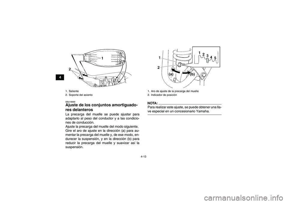 YAMAHA YFM350R 2008 Manuale de Empleo (in Spanish) 4-13
4
SBU18990Ajuste de los conjuntos amortiguado-
res delanteros La precarga del muelle se puede ajustar para
adaptarlo al peso del conductor y a las condicio-
nes de conducción.
Ajuste la precarga YAMAHA YFM350R 2008 Manuale de Empleo (in Spanish) 4-13
4
SBU18990Ajuste de los conjuntos amortiguado-
res delanteros La precarga del muelle se puede ajustar para
adaptarlo al peso del conductor y a las condicio-
nes de conducción.
Ajuste la precarga