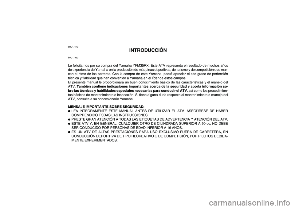 YAMAHA YFM350R 2008 Manuale de Empleo (in Spanish) SBU17170
INTRODUCCIÓN
SBU17320Le felicitamos por su compra del Yamaha YFM35RX. Este ATV representa el resultado de muchos años
de experiencia de Yamaha en la producción de máquinas deportivas, de YAMAHA YFM350R 2008 Manuale de Empleo (in Spanish) SBU17170
INTRODUCCIÓN
SBU17320Le felicitamos por su compra del Yamaha YFM35RX. Este ATV representa el resultado de muchos años
de experiencia de Yamaha en la producción de máquinas deportivas, de