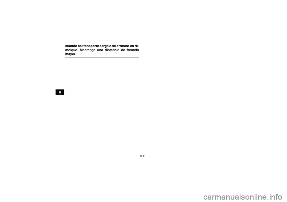 YAMAHA YFM350R 2008  Manuale de Empleo (in Spanish) 6-11
6cuando se transporte carga o se arrastre un re-
molque. Mantenga una distancia de frenado
mayor.U5YT64S0.book  Page 11  Friday, April 6, 2007  7:49 PM 