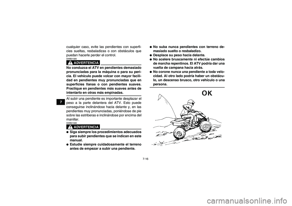 YAMAHA YFM350R 2008 Manuale de Empleo (in Spanish) 7-16
7cualquier caso, evite las pendientes con superfi-
cies sueltas, resbaladizas o con obstáculos que
puedan hacerle perder el control.
ADVERTENCIA
SWB01580No conduzca el ATV en pendientes demasiad YAMAHA YFM350R 2008 Manuale de Empleo (in Spanish) 7-16
7cualquier caso, evite las pendientes con superfi-
cies sueltas, resbaladizas o con obstáculos que
puedan hacerle perder el control.
ADVERTENCIA
SWB01580No conduzca el ATV en pendientes demasiad