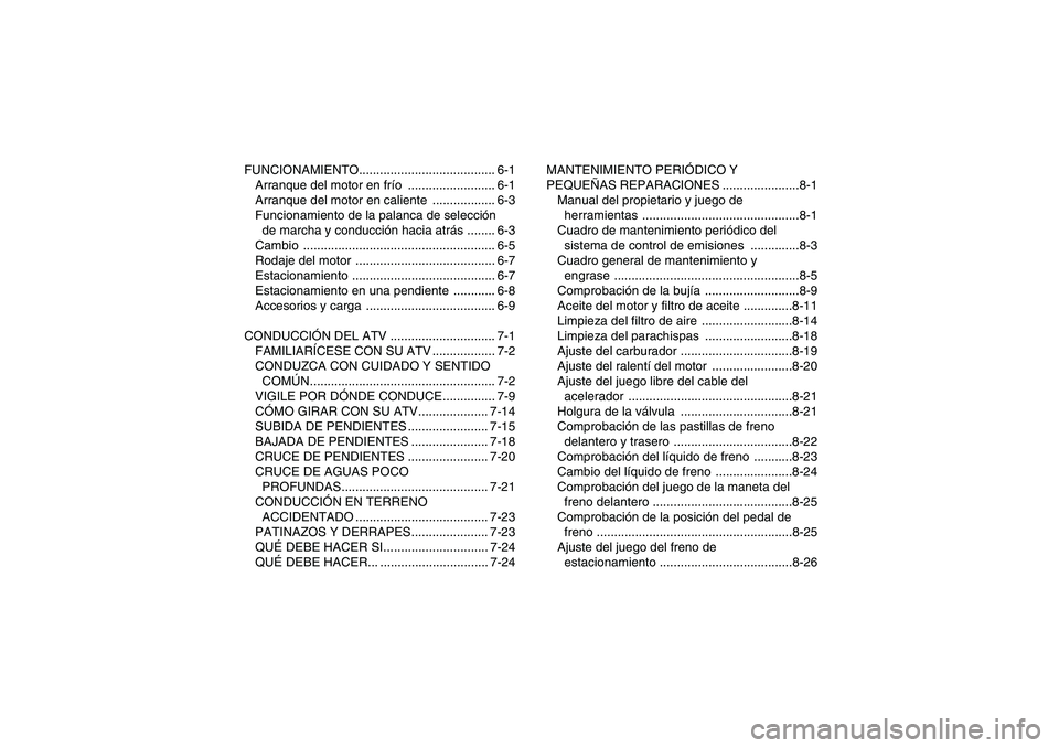 YAMAHA YFM350R 2008  Manuale de Empleo (in Spanish) FUNCIONAMIENTO....................................... 6-1
Arranque del motor en frío ......................... 6-1
Arranque del motor en caliente  .................. 6-3
Funcionamiento de la palanca 