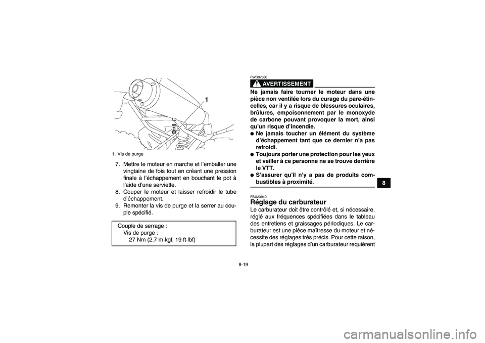 YAMAHA YFM350R 2008  Notices Demploi (in French) 8-19
8 7. Mettre le moteur en marche et l’emballer une
vingtaine de fois tout en créant une pression
finale à l’échappement en bouchant le pot à
l’aide d’une serviette.
8. Couper le moteur