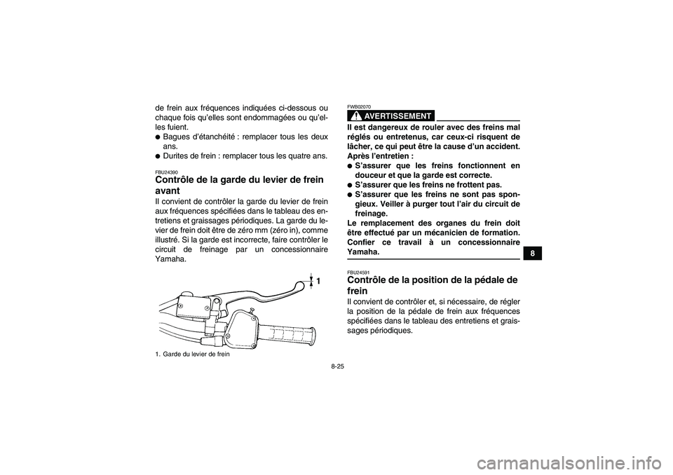 YAMAHA YFM350R 2008  Notices Demploi (in French) 8-25
8 de frein aux fréquences indiquées ci-dessous ou
chaque fois qu’elles sont endommagées ou qu’el-
les fuient.
Bagues d’étanchéité: remplacer tous les deux
ans.Durites de frein : rem