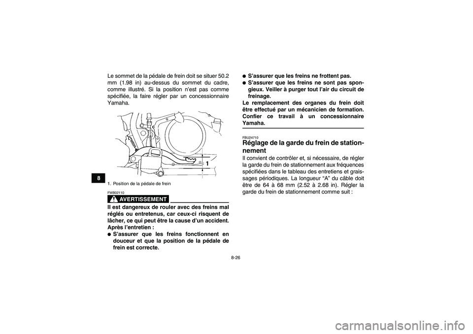YAMAHA YFM350R 2008  Notices Demploi (in French) 8-26
8Le sommet de la pédale de frein doit se situer 50.2
mm (1.98 in) au-dessus du sommet du cadre,
comme illustré. Si la position n’est pas comme
spécifiée, la faire régler par un concessionn