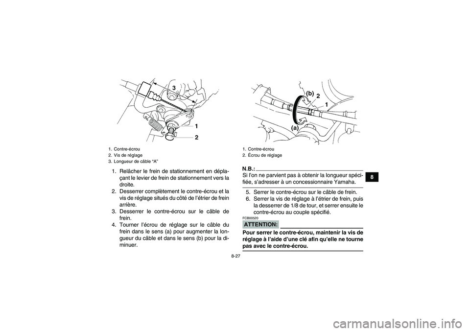YAMAHA YFM350R 2008  Notices Demploi (in French) 8-27
8 1. Relâcher le frein de stationnement en dépla-
çant le levier de frein de stationnement vers la
droite.
2. Desserrer complètement le contre-écrou et la
vis de réglage situés du côté d