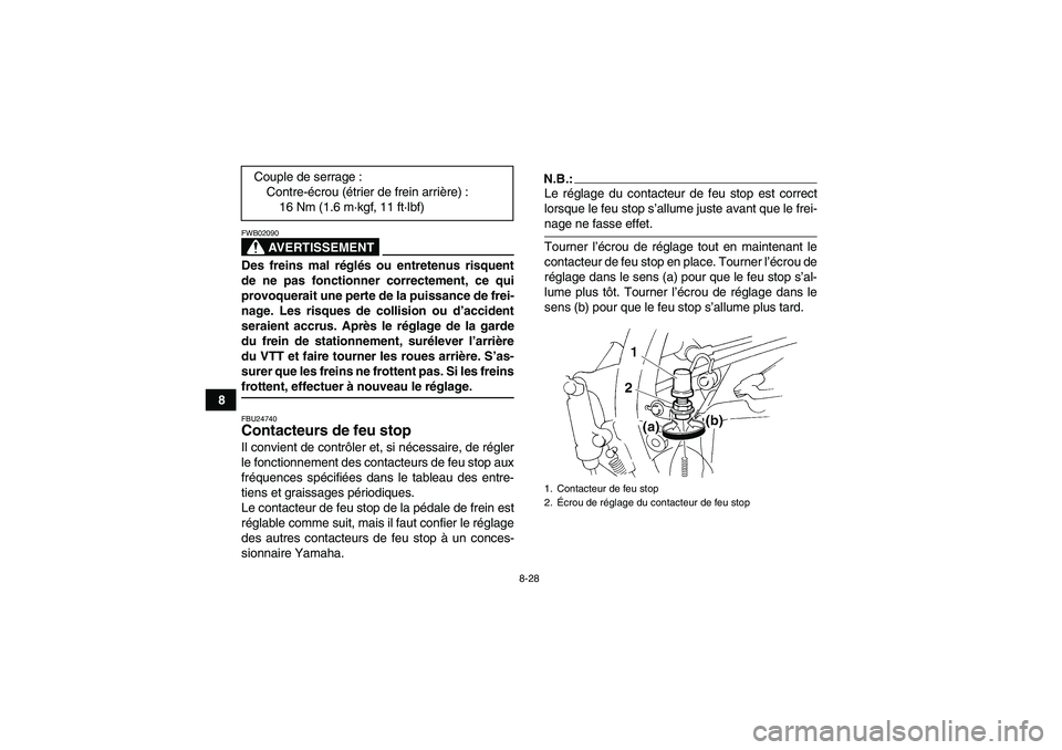 YAMAHA YFM350R 2008  Notices Demploi (in French) 8-28
8
AVERTISSEMENT
FWB02090Des freins mal réglés ou entretenus risquent
de ne pas fonctionner correctement, ce qui
provoquerait une perte de la puissance de frei-
nage. Les risques de collision ou
