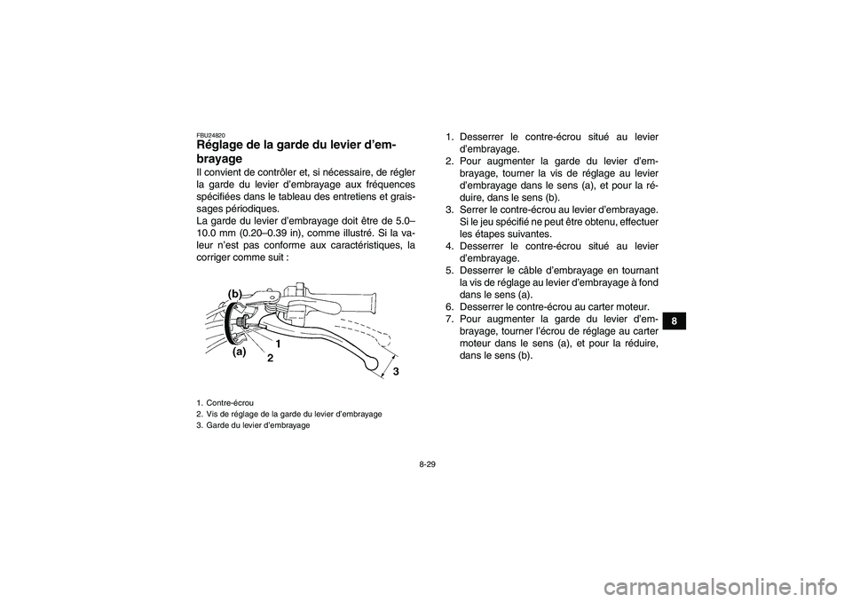YAMAHA YFM350R 2008  Notices Demploi (in French) 8-29
8
FBU24820Réglage de la garde du levier d’em-
brayage Il convient de contrôler et, si nécessaire, de régler
la garde du levier d’embrayage aux fréquences
spécifiées dans le tableau des
