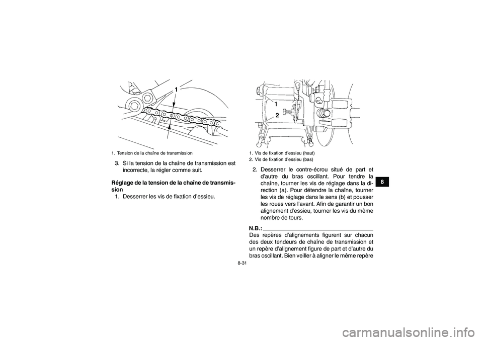 YAMAHA YFM350R 2008  Notices Demploi (in French) 8-31
8 3. Si la tension de la chaîne de transmission est
incorrecte, la régler comme suit.
Réglage de la tension de la chaîne de transmis-
sion
1. Desserrer les vis de fixation d’essieu.2. Desse