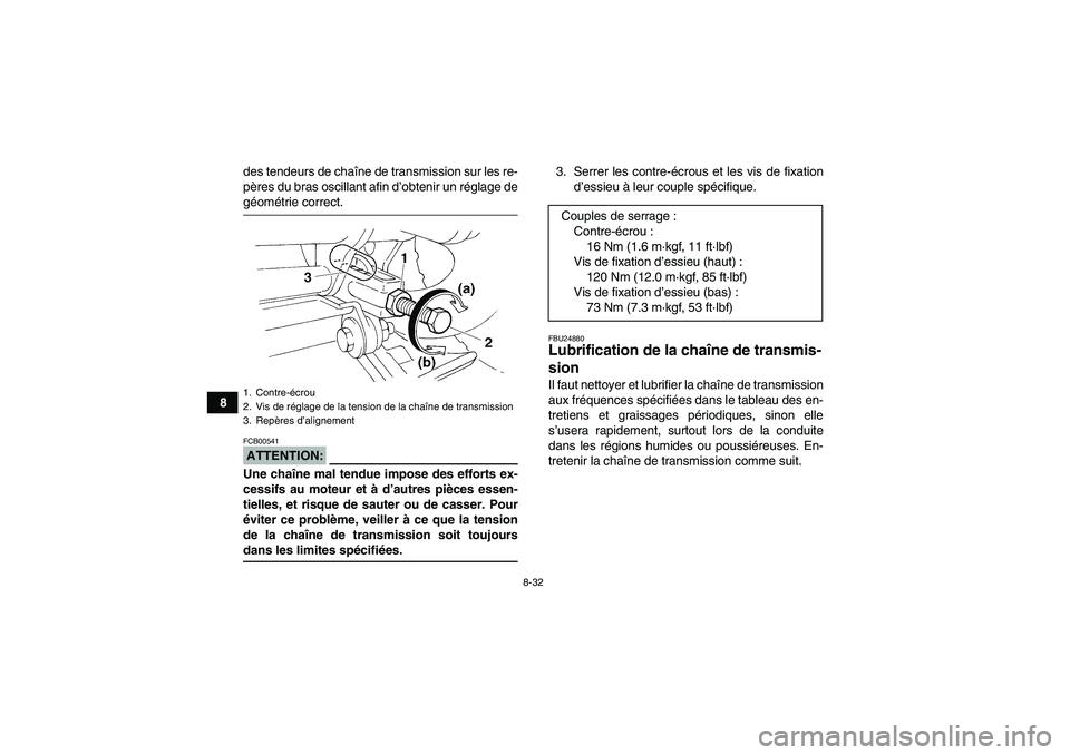 YAMAHA YFM350R 2008  Notices Demploi (in French) 8-32
8des tendeurs de chaîne de transmission sur les re-
pères du bras oscillant afin d’obtenir un réglage de
géométrie correct.ATTENTION:FCB00541Une chaîne mal tendue impose des efforts ex-
c