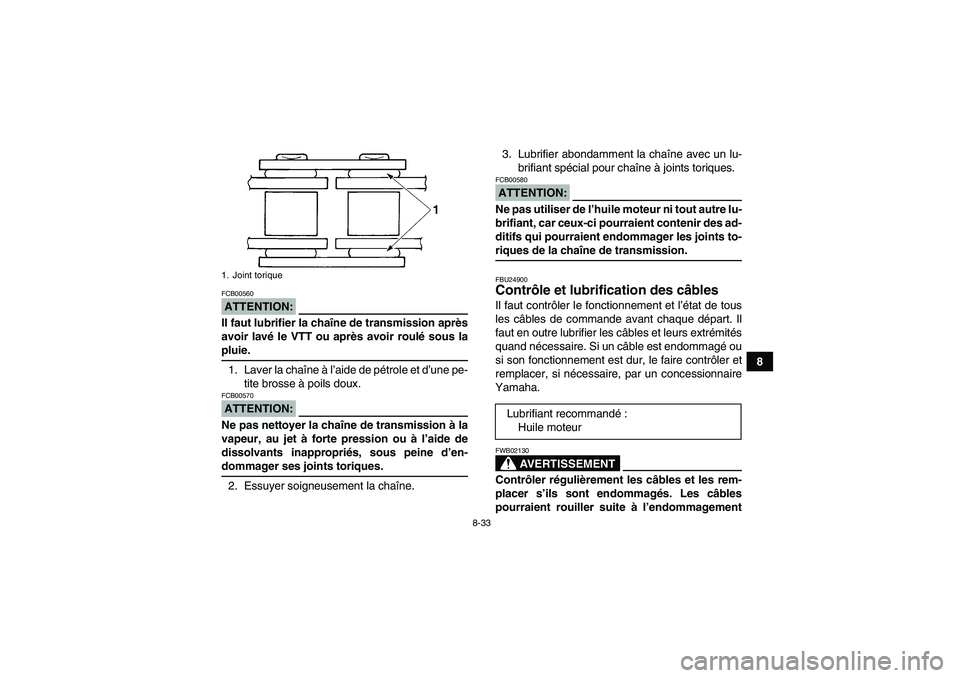 YAMAHA YFM350R 2008  Notices Demploi (in French) 8-33
8
ATTENTION:FCB00560Il faut lubrifier la chaîne de transmission après
avoir lavé le VTT ou après avoir roulé sous lapluie.
1. Laver la chaîne à l’aide de pétrole et d’une pe-
tite bro
