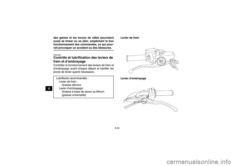 YAMAHA YFM350R 2008  Notices Demploi (in French) 8-34
8des gaines et les torons de câble pourraient
aussi se briser ou se plier, empêchant le bon
fonctionnement des commandes, ce qui pour-
rait provoquer un accident ou des blessures.FBU24921Contr
