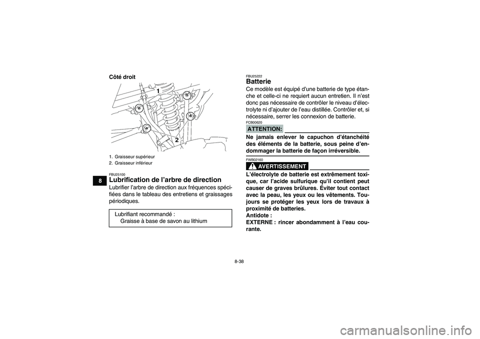 YAMAHA YFM350R 2008  Notices Demploi (in French) 8-38
8Côté droit
FBU25100Lubrification de l’arbre de direction Lubrifier l’arbre de direction aux fréquences spéci-
fiées dans le tableau des entretiens et graissages
périodiques.
FBU25222Ba