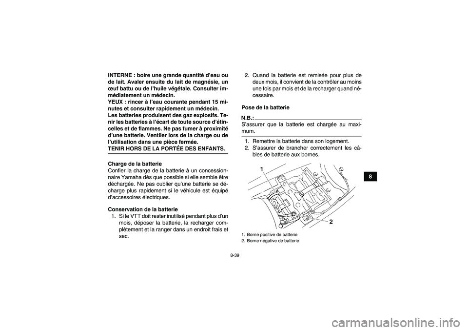 YAMAHA YFM350R 2008  Notices Demploi (in French) 8-39
8 INTERNE : boire une grande quantité d’eau ou
de lait. Avaler ensuite du lait de magnésie, un
œuf battu ou de l’huile végétale. Consulter im-
médiatement un médecin.
YEUX : rincer à 