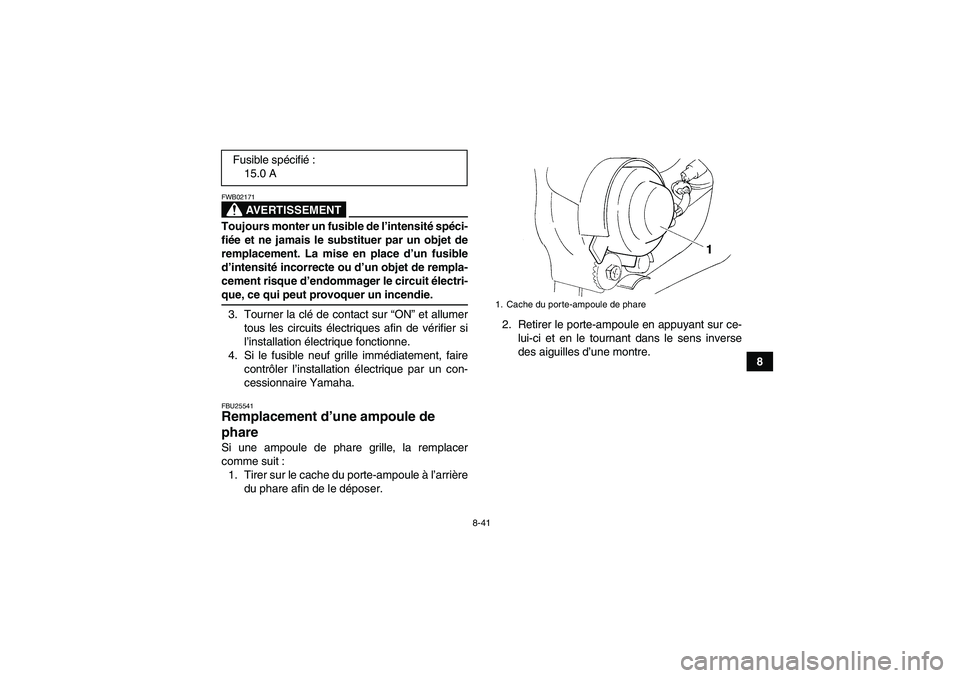YAMAHA YFM350R 2008  Notices Demploi (in French) 8-41
8
AVERTISSEMENT
FWB02171Toujours monter un fusible de l’intensité spéci-
fiée et ne jamais le substituer par un objet de
remplacement. La mise en place d’un fusible
d’intensité incorrec