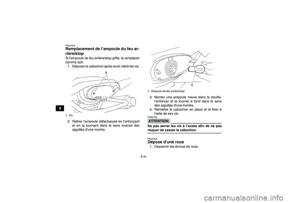 YAMAHA YFM350R 2008  Notices Demploi (in French) 8-44
8
FBU25600Remplacement de l’ampoule du feu ar-
rière/stop Si l’ampoule de feu arrière/stop grille, la remplacer
comme suit.
1. Déposer le cabochon après avoir retiré les vis.
2. Retirer 