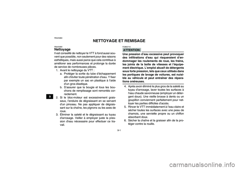YAMAHA YFM350R 2008  Notices Demploi (in French) 9-1
9
FBU25860
NETTOYAGE ET REMISAGE
FBU25900Nettoyage Il est conseillé de nettoyer le VTT à fond aussi sou-
vent que possible, non seulement pour des raisons
esthétiques, mais aussi parce que cela