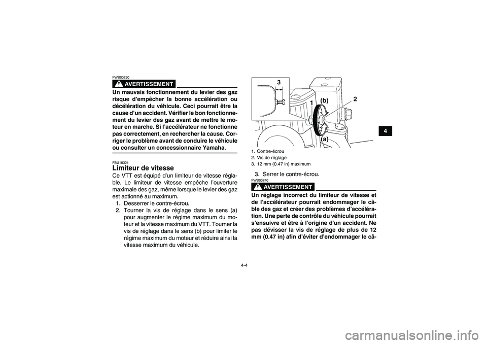 YAMAHA YFM350R 2008  Notices Demploi (in French) 4-4
4
AVERTISSEMENT
FWB00250Un mauvais fonctionnement du levier des gaz
risque d’empêcher la bonne accélération ou
décélération du véhicule. Ceci pourrait être la
cause d’un accident. Vér