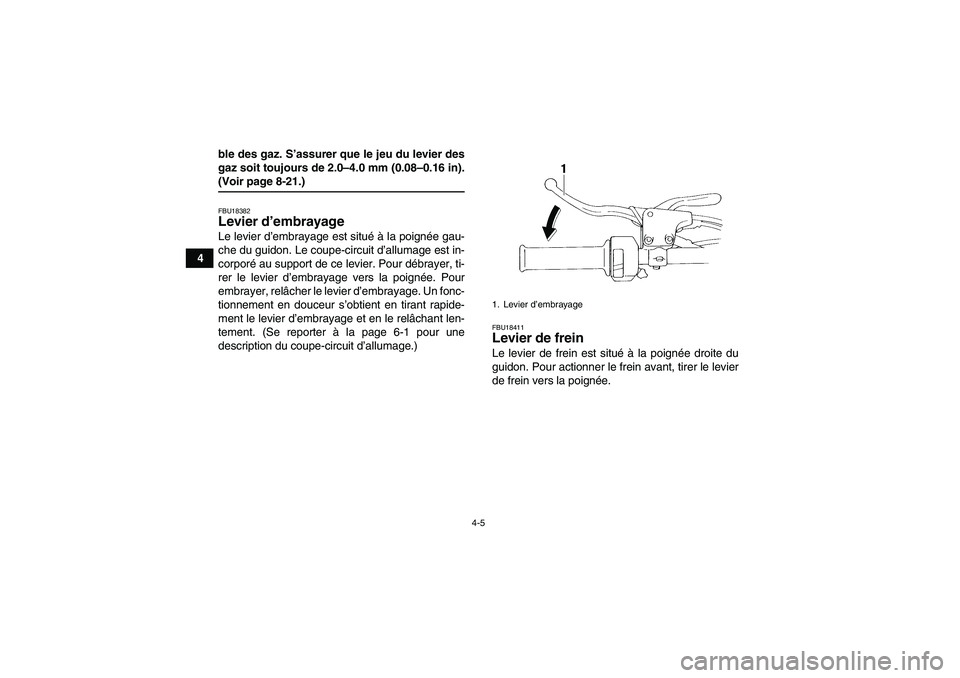 YAMAHA YFM350R 2008  Notices Demploi (in French) 4-5
4ble des gaz. S’assurer que le jeu du levier des
gaz soit toujours de 2.0–4.0 mm (0.08–0.16 in).
(Voir page 8-21.)FBU18382Levier d’embrayage Le levier d’embrayage est situé à la poign�