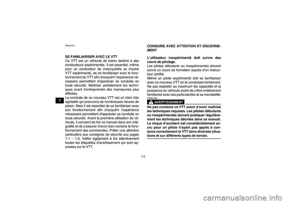 YAMAHA YFM350R 2008  Notices Demploi (in French) 7-2
7
FBU21611SE FAMILIARISER AVEC LE VTT
Ce VTT est un véhicule de loisirs destiné à des
conducteurs expérimentés. Il est essentiel, même
pour un conducteur de motocyclette ou d’autre
VTT exp