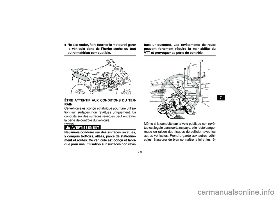 YAMAHA YFM350R 2008  Notices Demploi (in French) 7-9
7
Ne pas rouler, faire tourner le moteur ni garer
le véhicule dans de l’herbe sèche ou toutautre matériau combustible.
ÊTRE ATTENTIF AUX CONDITIONS DU TER-
RAIN
Ce véhicule est conçu et f
