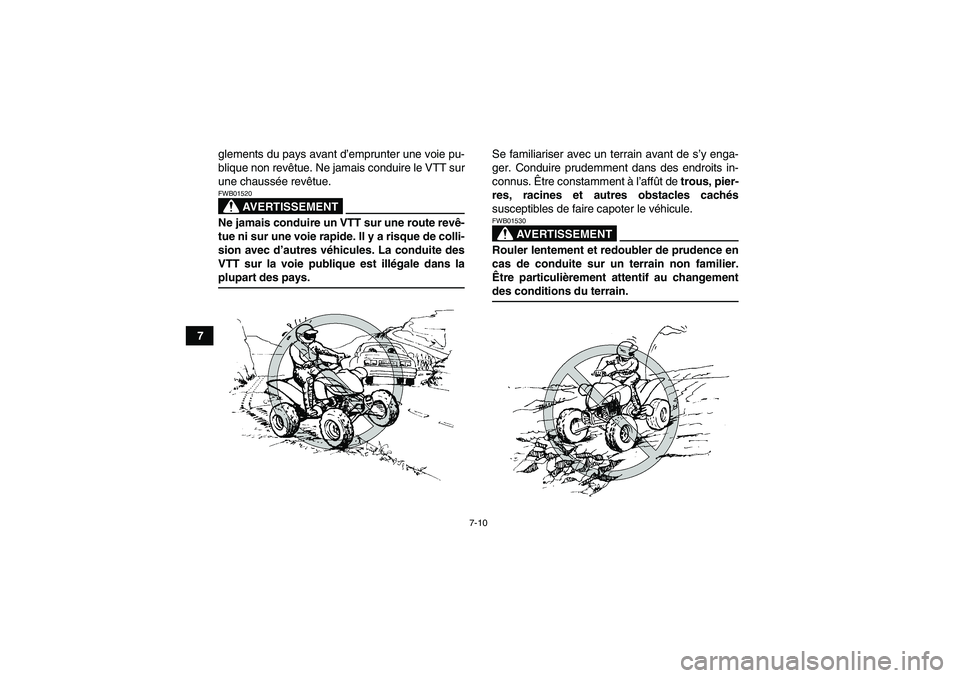 YAMAHA YFM350R 2008  Notices Demploi (in French) 7-10
7glements du pays avant d’emprunter une voie pu-
blique non revêtue. Ne jamais conduire le VTT sur
une chaussée revêtue.
AVERTISSEMENT
FWB01520Ne jamais conduire un VTT sur une route revê-
