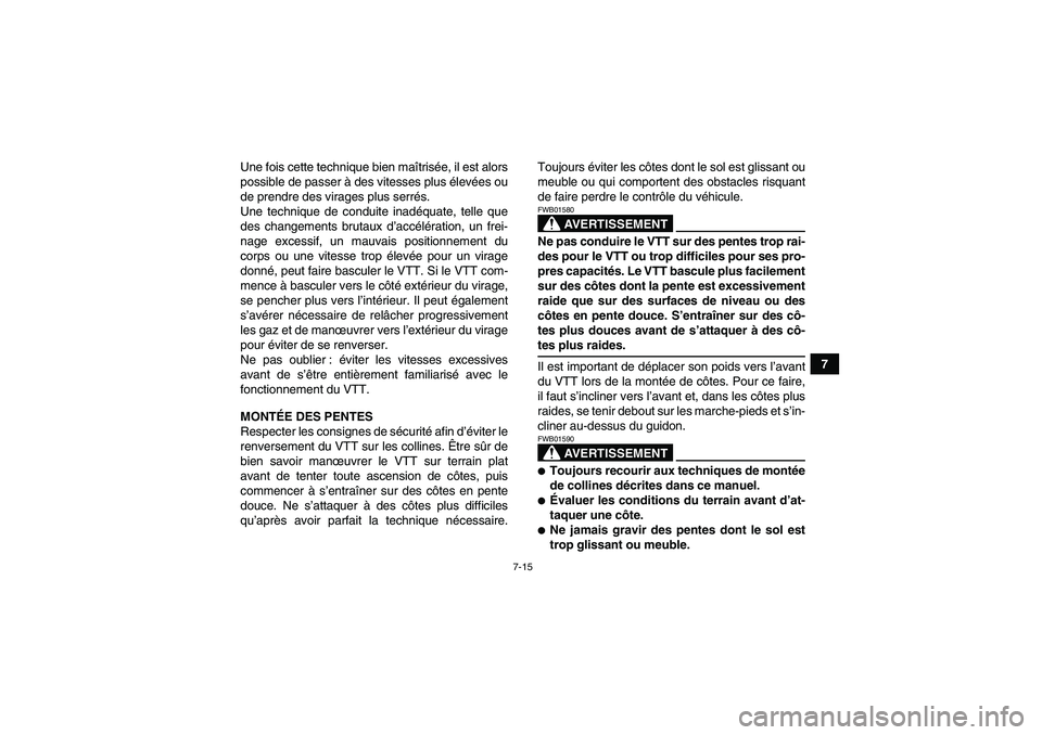 YAMAHA YFM350R 2008  Notices Demploi (in French) 7-15
7 Une fois cette technique bien maîtrisée, il est alors
possible de passer à des vitesses plus élevées ou
de prendre des virages plus serrés.
Une technique de conduite inadéquate, telle qu