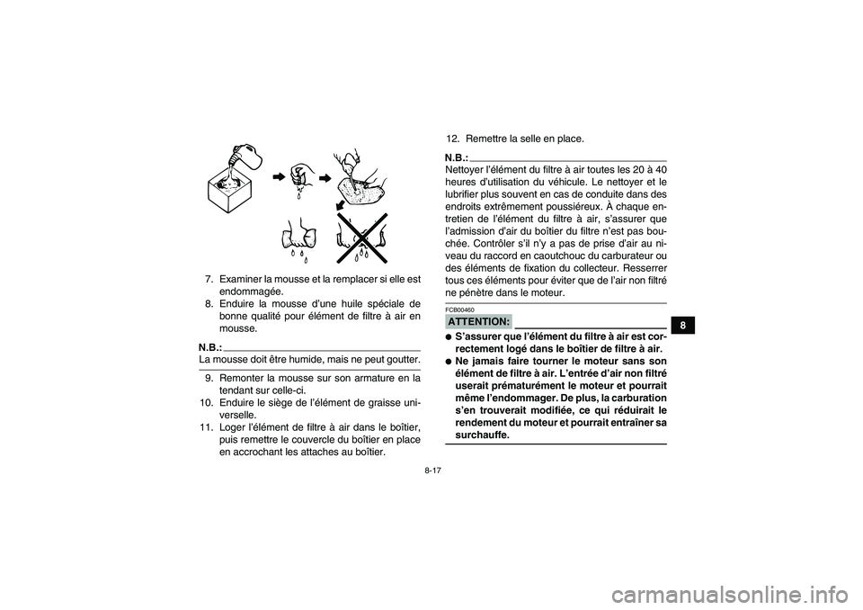 YAMAHA YFM350R 2008  Notices Demploi (in French) 8-17
8 7. Examiner la mousse et la remplacer si elle est
endommagée.
8. Enduire la mousse d’une huile spéciale de
bonne qualité pour élément de filtre à air en
mousse.
N.B.:La mousse doit êtr