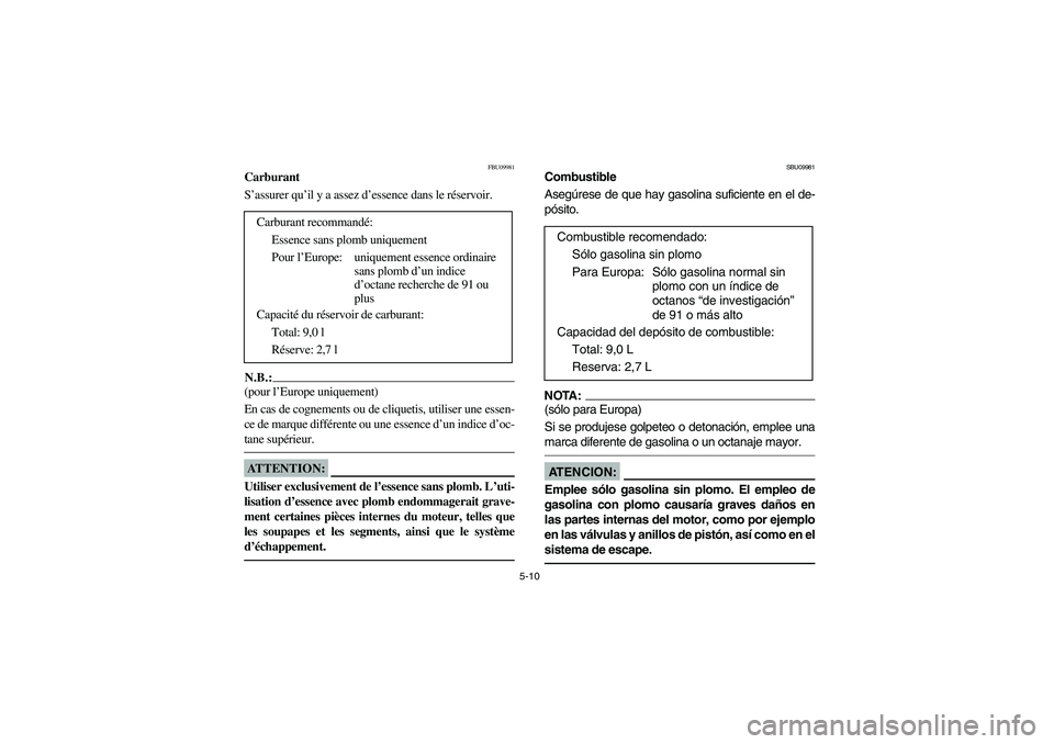 YAMAHA YFM350R 2005 Notices Demploi (in French) 5-10
FBU09981
Carburant
S’assurer qu’il y a assez d’essence dans le réservoir.N.B.:_ (pour l’Europe uniquement)
En cas de cognements ou de cliquetis, utiliser une essen-
ce de marque différ YAMAHA YFM350R 2005 Notices Demploi (in French) 5-10
FBU09981
Carburant
S’assurer qu’il y a assez d’essence dans le réservoir.N.B.:_ (pour l’Europe uniquement)
En cas de cognements ou de cliquetis, utiliser une essen-
ce de marque différ