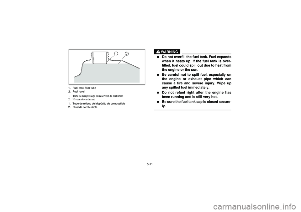 YAMAHA YFM350R 2005  Notices Demploi (in French) 5-11 1. Fuel tank filler tube
2. Fuel level
1. Tube de remplissage du réservoir de carburant
2. Niveau de carburant
1. Tubo de relleno del depósito de combustible
2. Nivel de combustible
WARNING
_ 