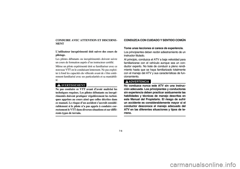 YAMAHA YFM350R 2005  Manuale de Empleo (in Spanish) 7-6
CONDUIRE AVEC ATTENTION ET DISCERNE-
MENT
L’utilisateur inexpérimenté doit suivre des cours de
pilotage.
Les pilotes débutants ou inexpérimentés doivent suivre
un cours de formation auprès