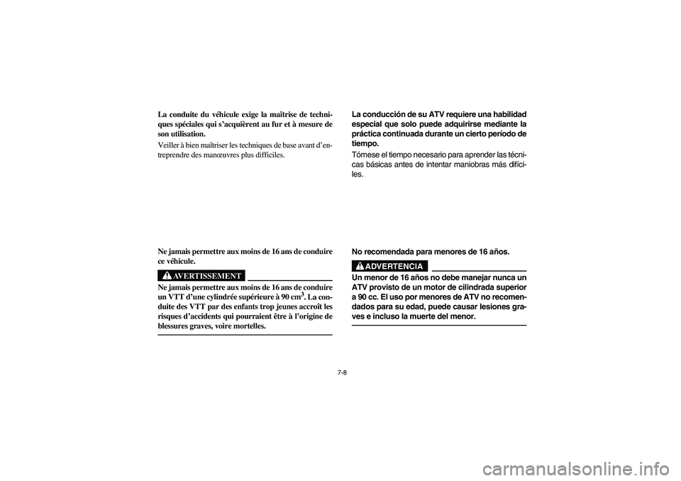 YAMAHA YFM350R 2005  Manuale de Empleo (in Spanish) 7-8
La conduite du véhicule exige la maîtrise de techni-
ques spéciales qui s’acquièrent au fur et à mesure de
son utilisation.
Veiller à bien maîtriser les techniques de base avant d’en-
t