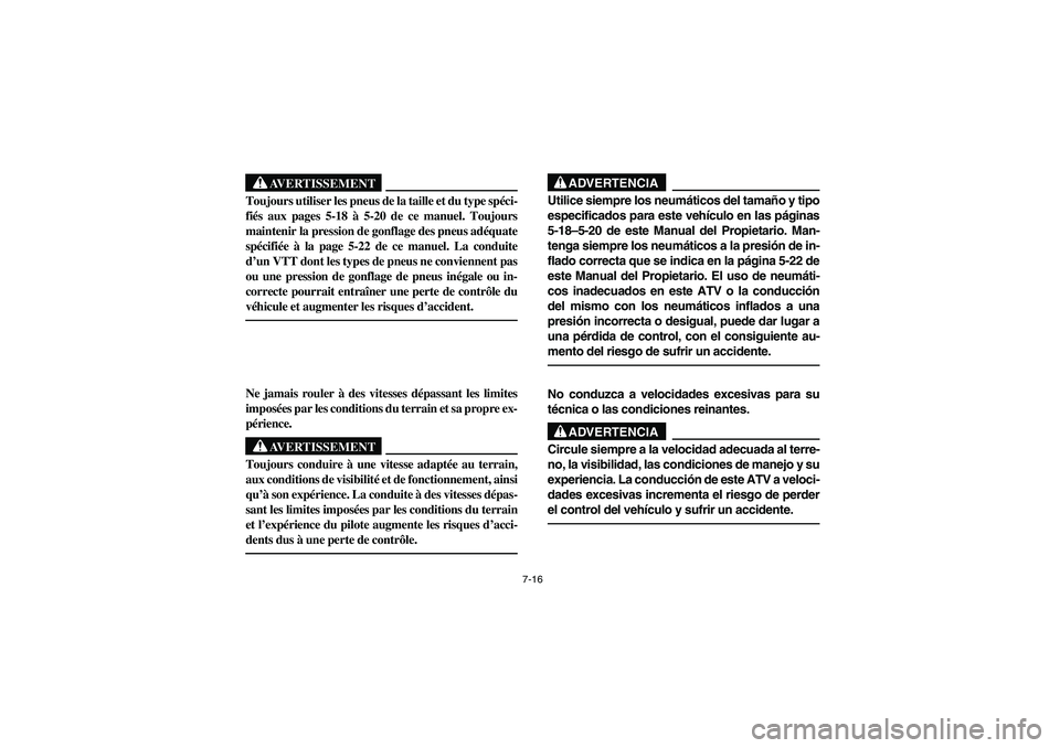 YAMAHA YFM350R 2005  Manuale de Empleo (in Spanish) 7-16
AVERTISSEMENT
_ Toujours utiliser les pneus de la taille et du type spéci-
fiés aux pages 5-18 à 5-20 de ce manuel. Toujours
maintenir la pression de gonflage des pneus adéquate
spécifiée 