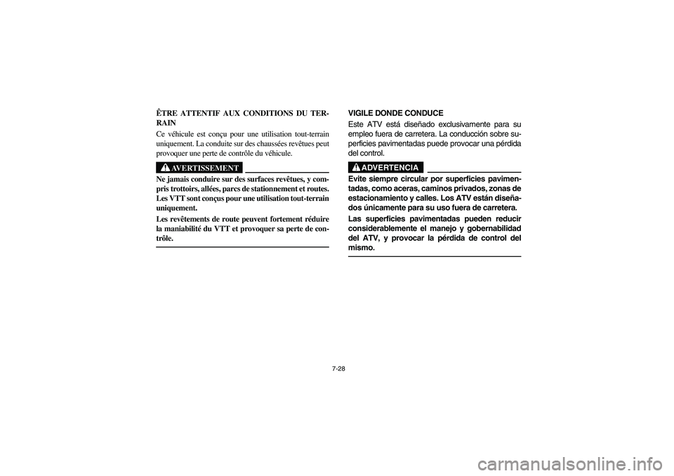 YAMAHA YFM350R 2005  Manuale de Empleo (in Spanish) 7-28
ÊTRE ATTENTIF AUX CONDITIONS DU TER-
RAIN
Ce véhicule est conçu pour une utilisation tout-terrain
uniquement. La conduite sur des chaussées revêtues peut
provoquer une perte de contrôle du 