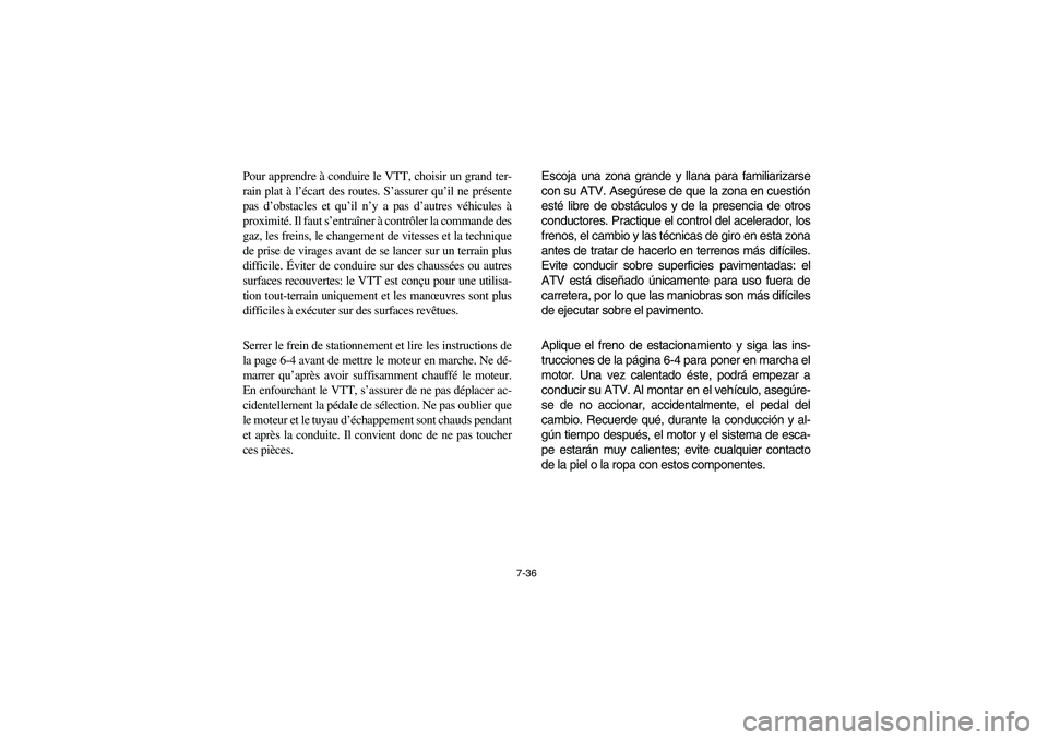 YAMAHA YFM350R 2005 Manuale de Empleo (in Spanish) 7-36
Pour apprendre à conduire le VTT, choisir un grand ter-
rain plat à l’écart des routes. S’assurer qu’il ne présente
pas d’obstacles et qu’il n’y a pas d’autres véhicules à
pro YAMAHA YFM350R 2005 Manuale de Empleo (in Spanish) 7-36
Pour apprendre à conduire le VTT, choisir un grand ter-
rain plat à l’écart des routes. S’assurer qu’il ne présente
pas d’obstacles et qu’il n’y a pas d’autres véhicules à
pro