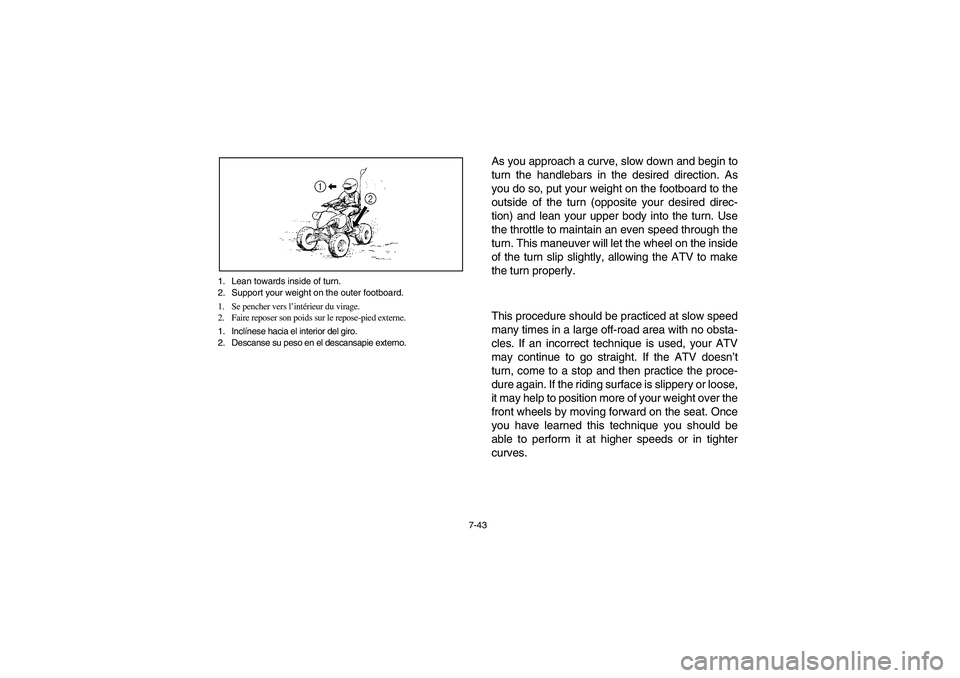 YAMAHA YFM350R 2005  Owners Manual 7-43 1. Lean towards inside of turn.
2. Support your weight on the outer footboard.
1. Se pencher vers l’intérieur du virage.
2. Faire reposer son poids sur le repose-pied externe.
1. Inclínese ha