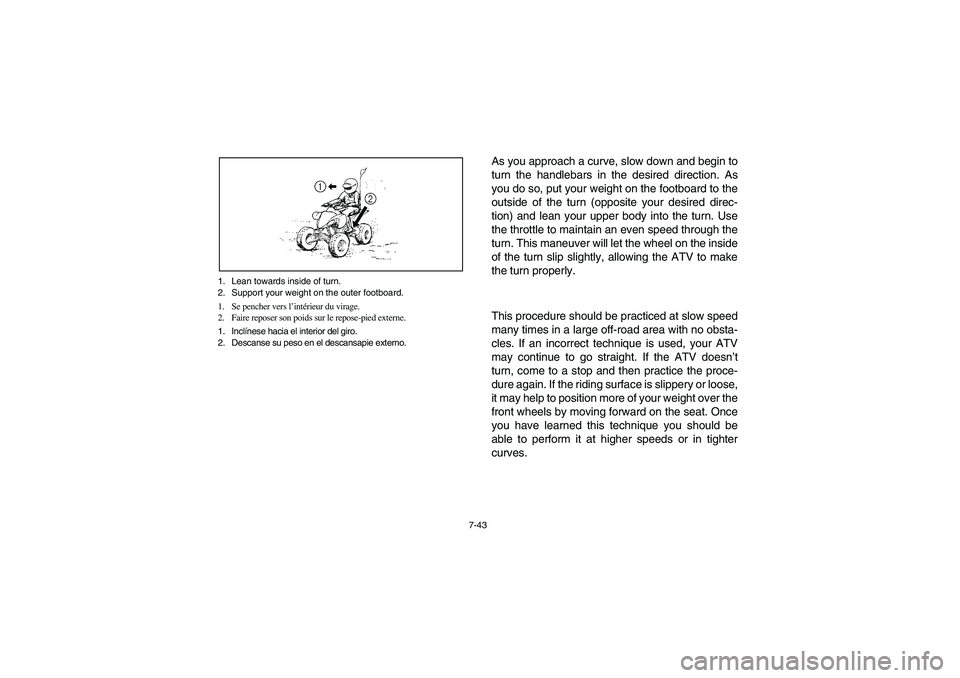 YAMAHA YFM350R 2005  Manuale de Empleo (in Spanish) 7-43 1. Lean towards inside of turn.
2. Support your weight on the outer footboard.
1. Se pencher vers l’intérieur du virage.
2. Faire reposer son poids sur le repose-pied externe.
1. Inclínese ha