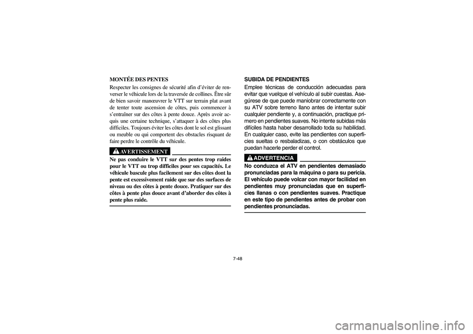 YAMAHA YFM350R 2005 Manuale de Empleo (in Spanish) 7-48
MONTÉE DES PENTES
Respecter les consignes de sécurité afin d’éviter de ren-
verser le véhicule lors de la traversée de collines. Être sûr
de bien savoir manœuvrer le VTT sur terrain pl YAMAHA YFM350R 2005 Manuale de Empleo (in Spanish) 7-48
MONTÉE DES PENTES
Respecter les consignes de sécurité afin d’éviter de ren-
verser le véhicule lors de la traversée de collines. Être sûr
de bien savoir manœuvrer le VTT sur terrain pl