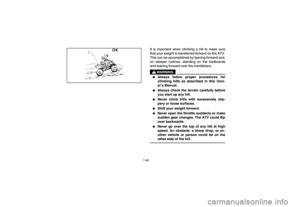 YAMAHA YFM350R 2005  Notices Demploi (in French) 7-49
It is important when climbing a hill to make sure
that your weight is transferred forward on the ATV.
This can be accomplished by leaning forward and,
on steeper inclines, standing on the footboa