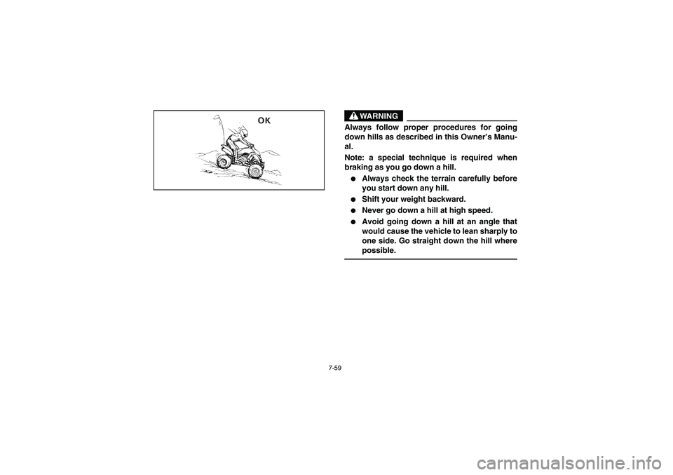 YAMAHA YFM350R 2005  Manuale de Empleo (in Spanish) 7-59
WARNING
_ Always follow proper procedures for going
down hills as described in this Owner’s Manu-
al. 
Note: a special technique is required when
braking as you go down a hill. 
Always check t
