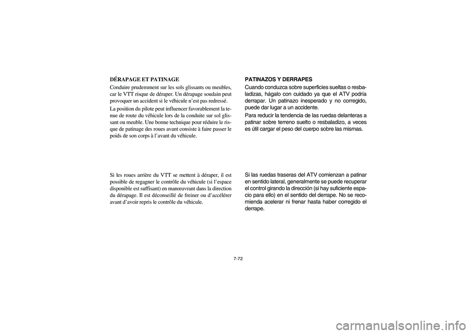 YAMAHA YFM350R 2005  Manuale de Empleo (in Spanish) 7-72
DÉRAPAGE ET PATINAGE
Conduire prudemment sur les sols glissants ou meubles,
car le VTT risque de déraper. Un dérapage soudain peut
provoquer un accident si le véhicule n’est pas redressé.
